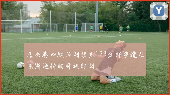 总决赛回顾马刺领先133分却惨遭尼克斯逆转的奇迹时刻